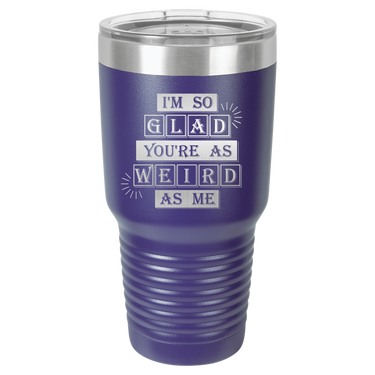 I'm So Glad You're as Weird as Me Tumbler